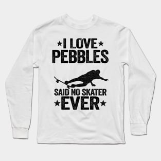 I Love Pebbles Said No Skater Ever Funny Skateboard Long Sleeve T-Shirt